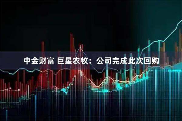 中金财富 巨星农牧：公司完成此次回购
