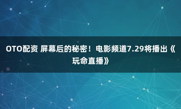 OTO配资 屏幕后的秘密！电影频道7.29将播出《玩命直播》